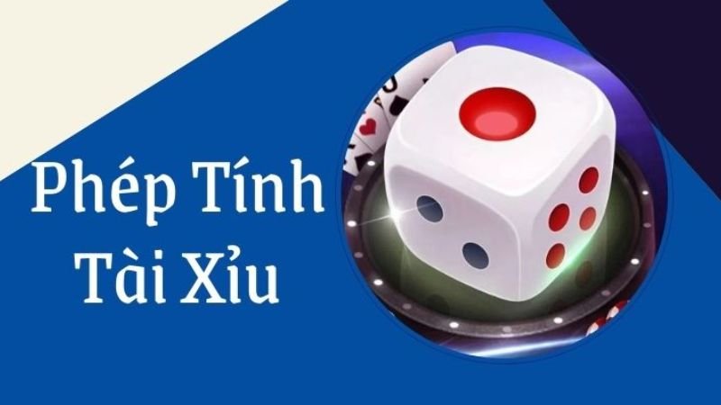 Phép tính Tài Xỉu là gì? 