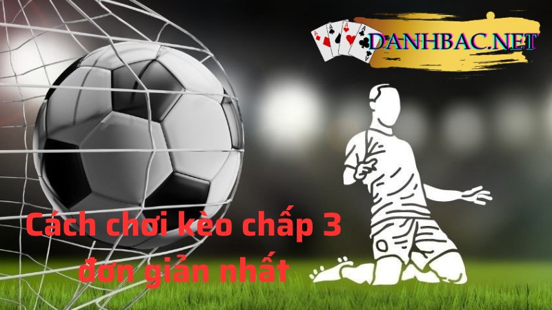 Hướng dẫn chơi kèo chấp 3