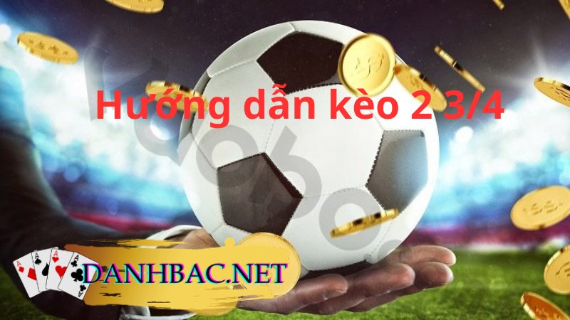 Hướng dẫn chơi kèo chấp 2 3/4