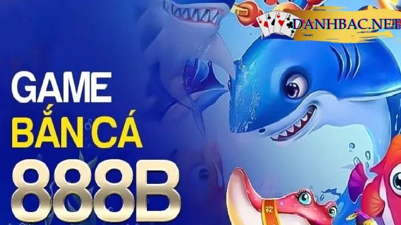 Bắn Cá 888b là gì???