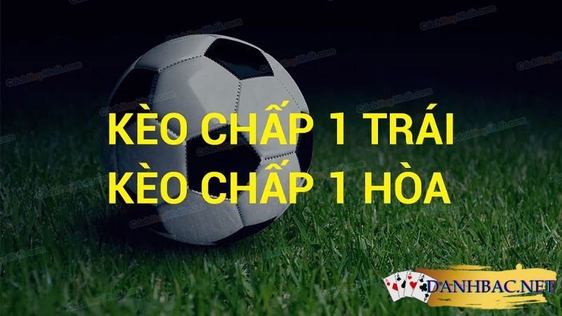 Kèo chấp 1 trái là gì?