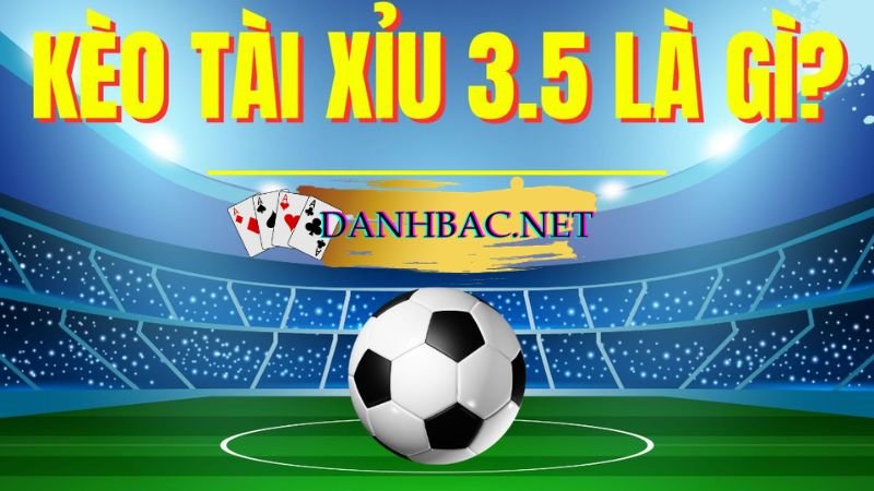 Kèo tài xỉu 3 1/2 (3.5) là gì?