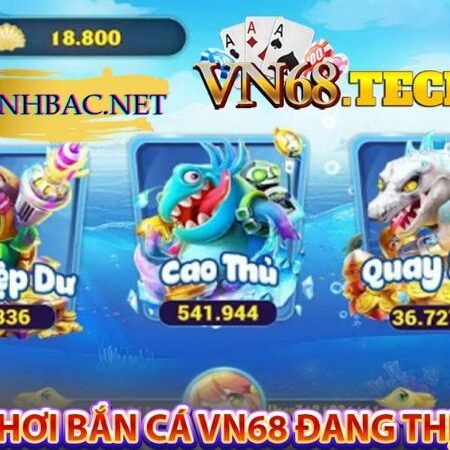 VN68 bắn cá!!! Đăng ký ngay để nhận miễn phí 666k