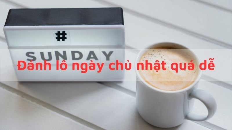 Đánh lô gì vào chủ nhật?