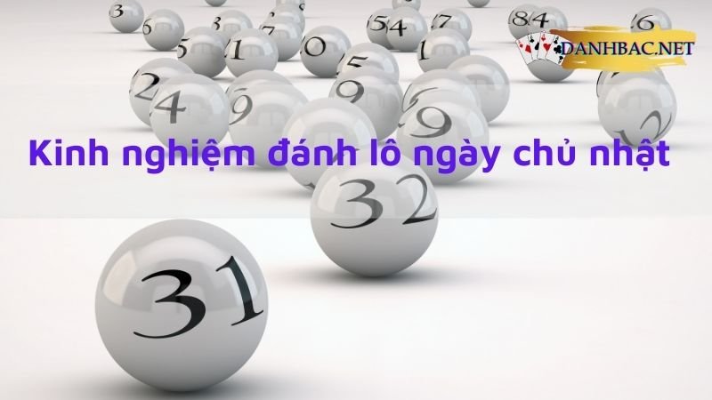 kinh nghiệm đánh lô ngày chủ nhật