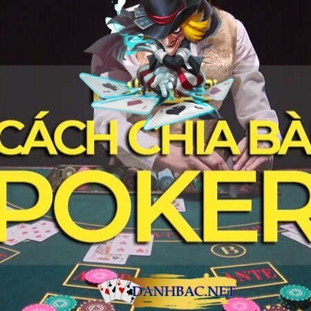 Cách chia bài Poker theo tiêu chuẩn quốc tế năm 2024