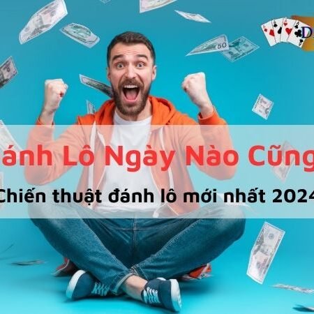 Bật mí 10 cách đánh lô ngày nào cũng trúng mới nhất 2024