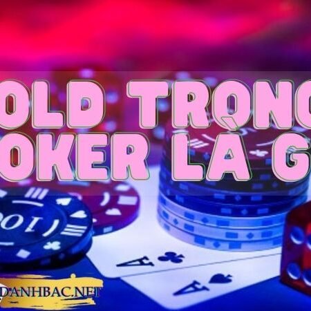 Fold trong Poker là gì? Cách Fold đúng cách nhất năm 2024