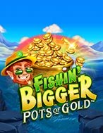 Thần Lùn Đi Câu – Fishin’ Bigger Pots of Gold Slot