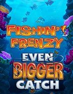 Fishin Frenzy Even Bigger Catch Slot