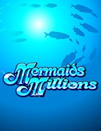 Kho Báu Đáy Biển – Mermaids Millions Slot