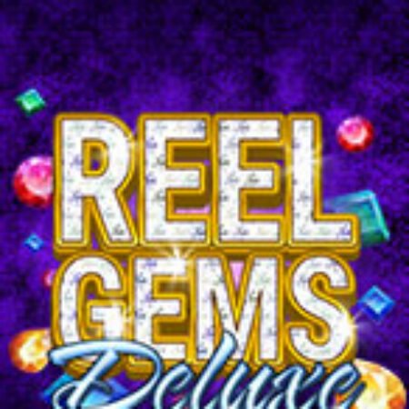 Vua Đá Quý Deluxe – Reel Gems Deluxe Slot