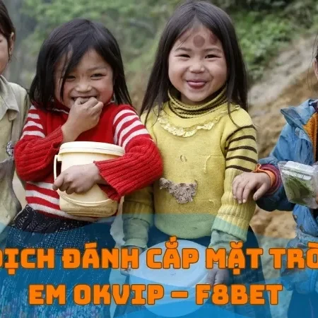 Chiến dịch “đánh cắp mặt trời cùng em” – OKVIP và F8BET mang ánh sáng đến vùng cao