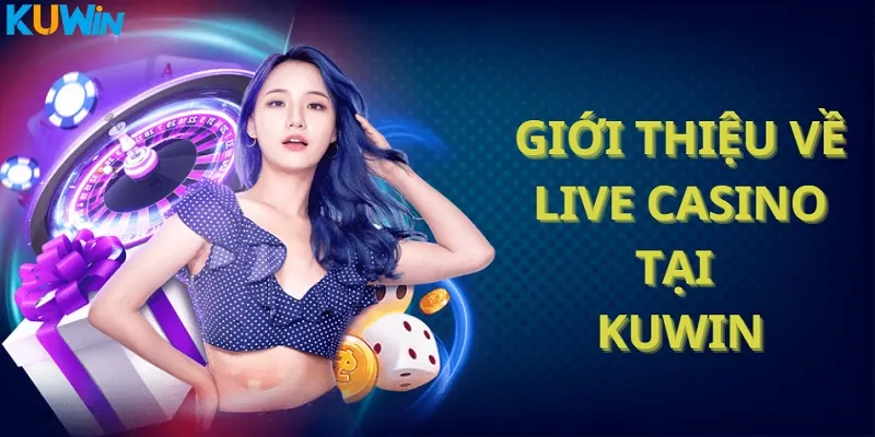 Điểm nổi bật của Live Casino Kuwin